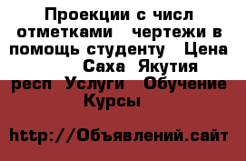 Проекции с числ.отметками - чертежи в помощь студенту › Цена ­ 250 - Саха (Якутия) респ. Услуги » Обучение. Курсы   